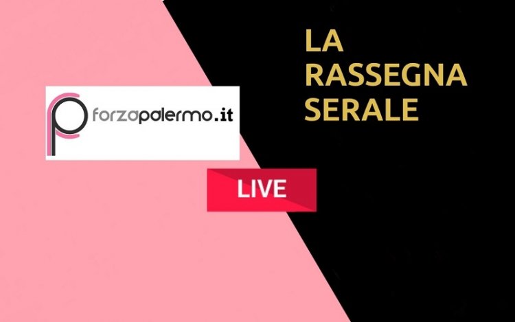 ForzaPalermo.it LIVE - La rassegna serale di mercoledì 25 marzo